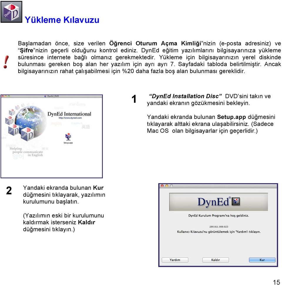 Yükleme için bilgisayarınızın yerel diskinde bulunması gereken boş alan her yazılım için ayrı ayrı 7. Sayfadaki tabloda belirtilmiştir.