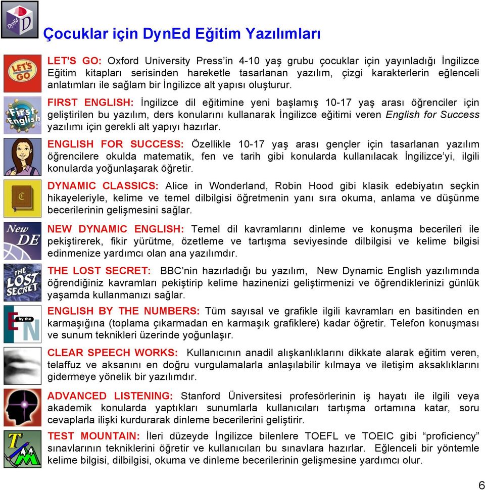 FIRST ENGLISH: İngilizce dil eğitimine yeni başlamış 10-17 yaş arası öğrenciler için geliştirilen bu yazılım, ders konularını kullanarak İngilizce eğitimi veren English for Success yazılımı için