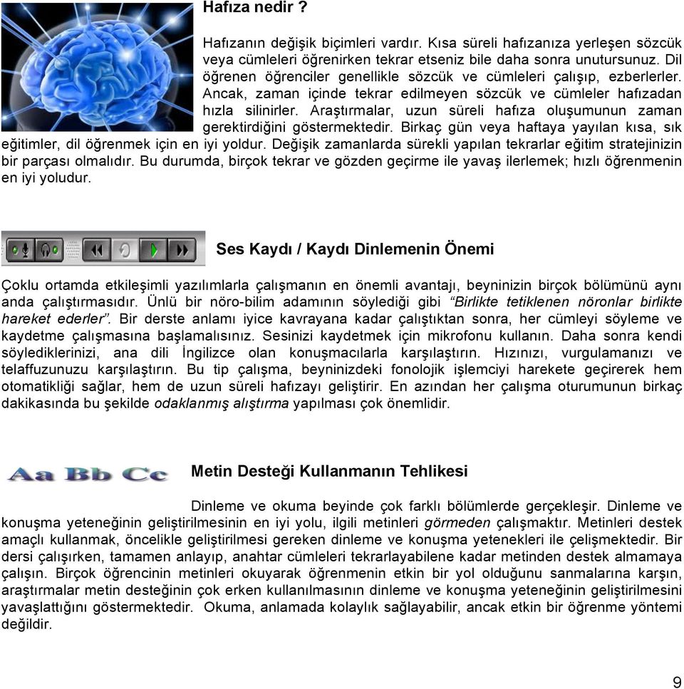 Araştırmalar, uzun süreli hafıza oluşumunun zaman gerektirdiğini göstermektedir. Birkaç gün veya haftaya yayılan kısa, sık eğitimler, dil öğrenmek için en iyi yoldur.