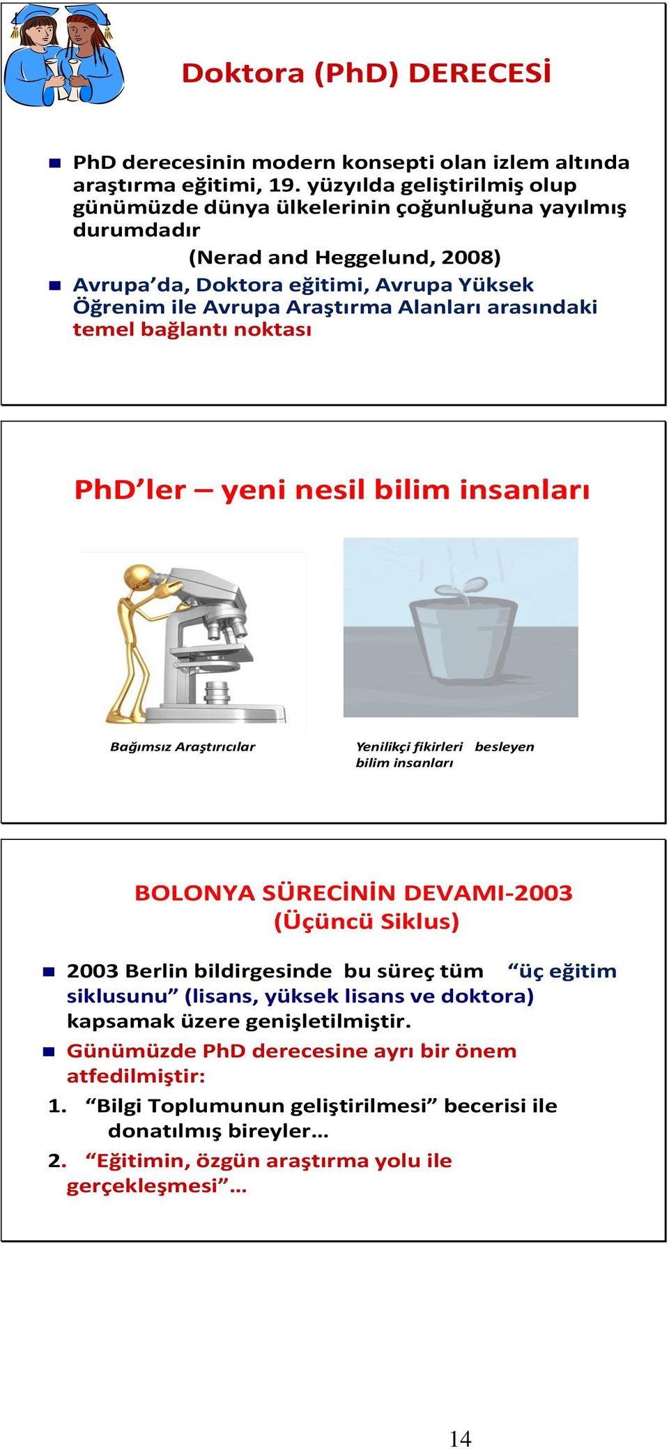 Alanları arasındaki temel bağlantı noktası PhD ler yeni nesil bilim insanları Bağımsız Araştırıcılar Yenilikçi fikirleri besleyen bilim insanları BOLONYA SÜRECİNİN DEVAMI-2003 (Üçüncü Siklus)