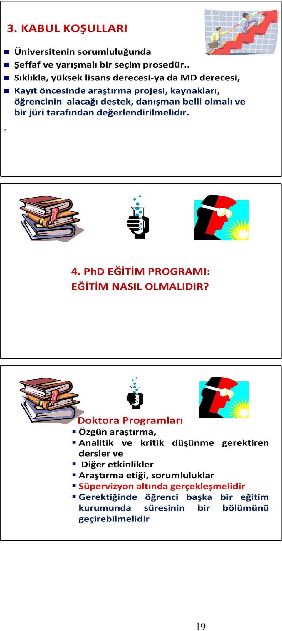 olmalı ve bir jüri tarafından değerlendirilmelidır.. 4. PhD EĞİTİM PROGRAMI: EĞİTİM NASIL OLMALIDIR?