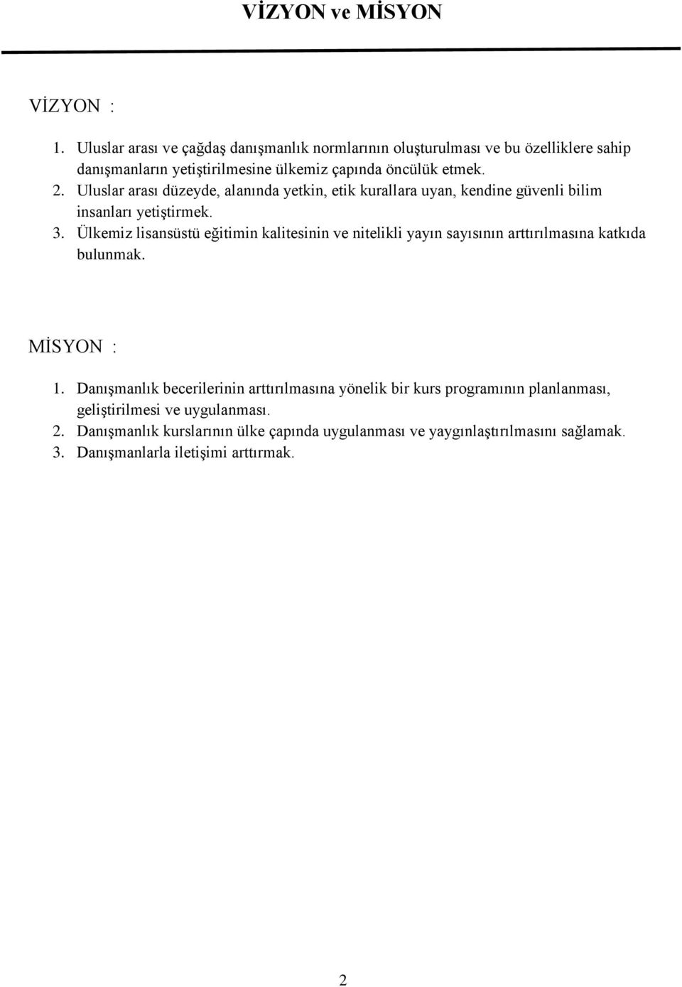 Uluslar arası düzeyde, alanında yetkin, etik kurallara uyan, kendine güvenli bilim insanları yetiştirmek. 3.