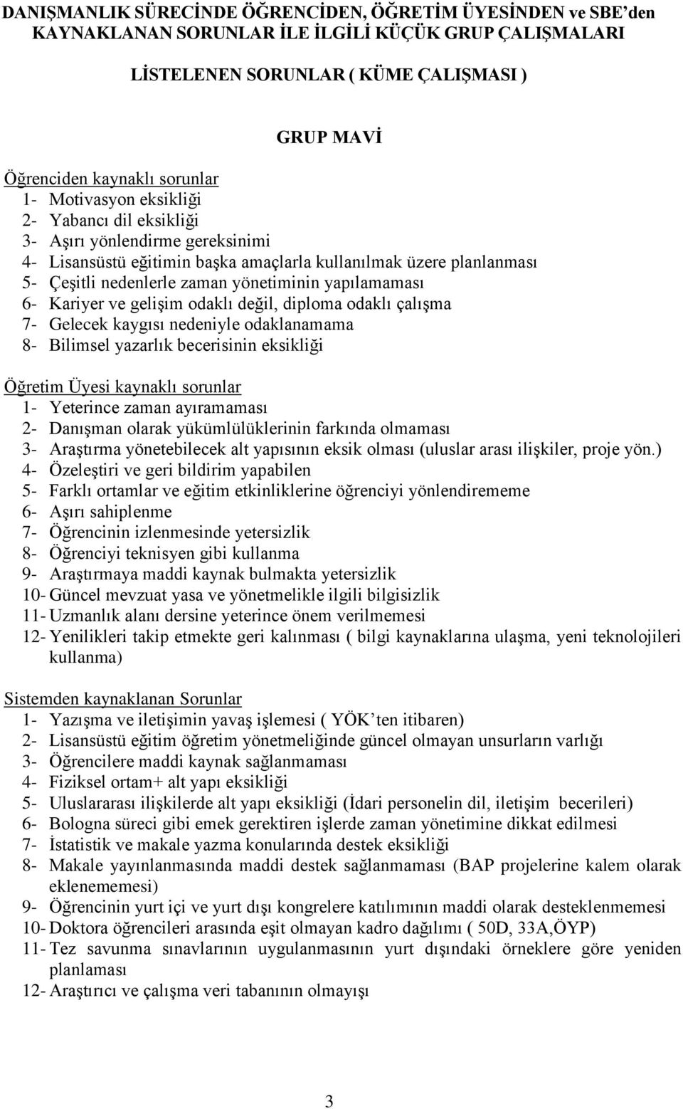 yapılamaması 6- Kariyer ve gelişim odaklı değil, diploma odaklı çalışma 7- Gelecek kaygısı nedeniyle odaklanamama 8- Bilimsel yazarlık becerisinin eksikliği Öğretim Üyesi kaynaklı sorunlar 1-