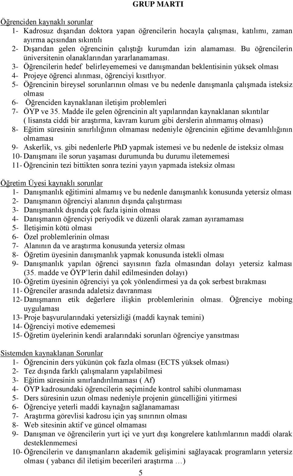 3- Öğrencilerin hedef belirleyememesi ve danışmandan beklentisinin yüksek olması 4- Projeye öğrenci alınması, öğrenciyi kısıtlıyor.