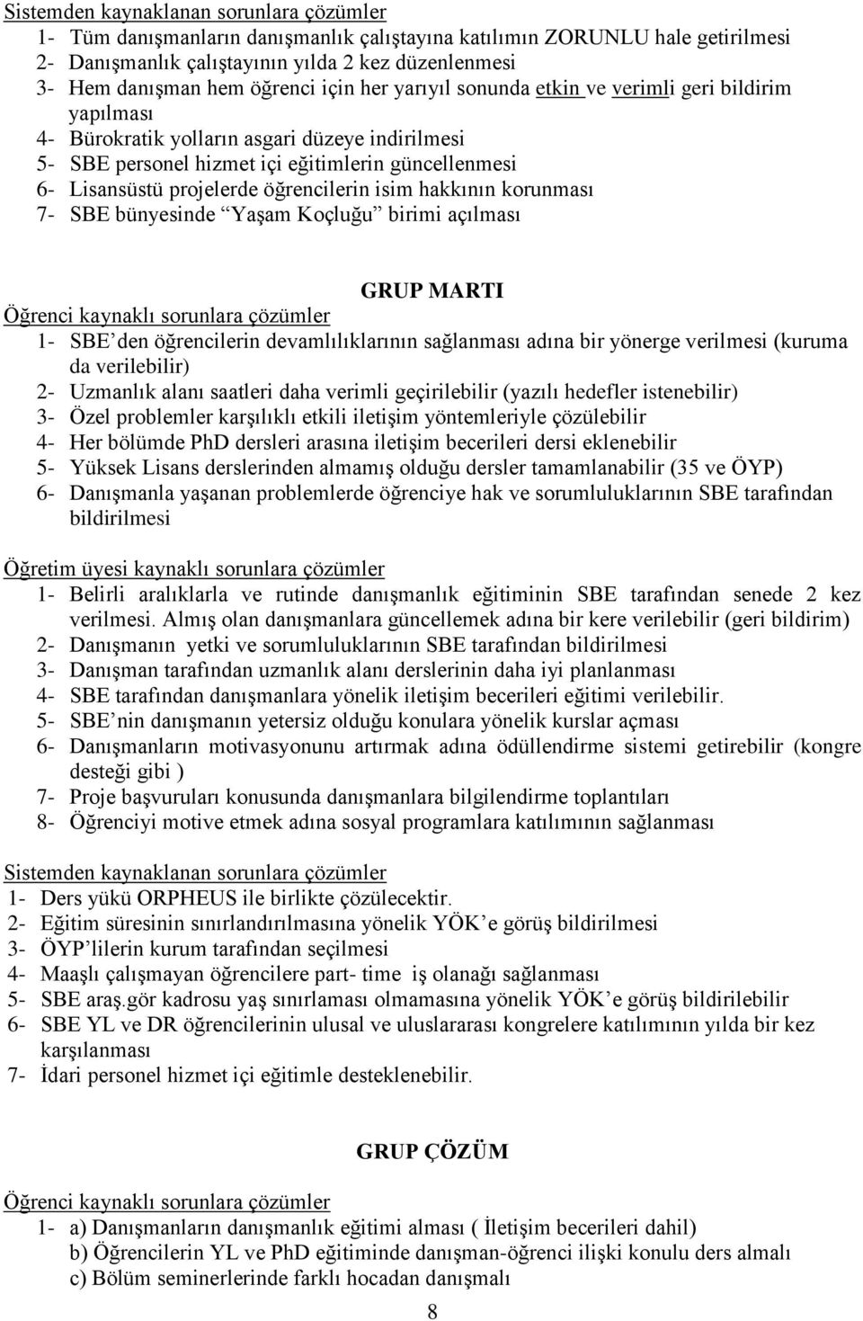 projelerde öğrencilerin isim hakkının korunması 7- SBE bünyesinde Yaşam Koçluğu birimi açılması GRUP MARTI Öğrenci kaynaklı sorunlara çözümler 1- SBE den öğrencilerin devamlılıklarının sağlanması