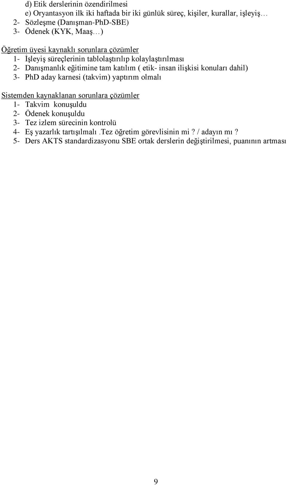 ilişkisi konuları dahil) 3- PhD aday karnesi (takvim) yaptırım olmalı Sistemden kaynaklanan sorunlara çözümler 1- Takvim konuşuldu 2- Ödenek konuşuldu 3- Tez izlem