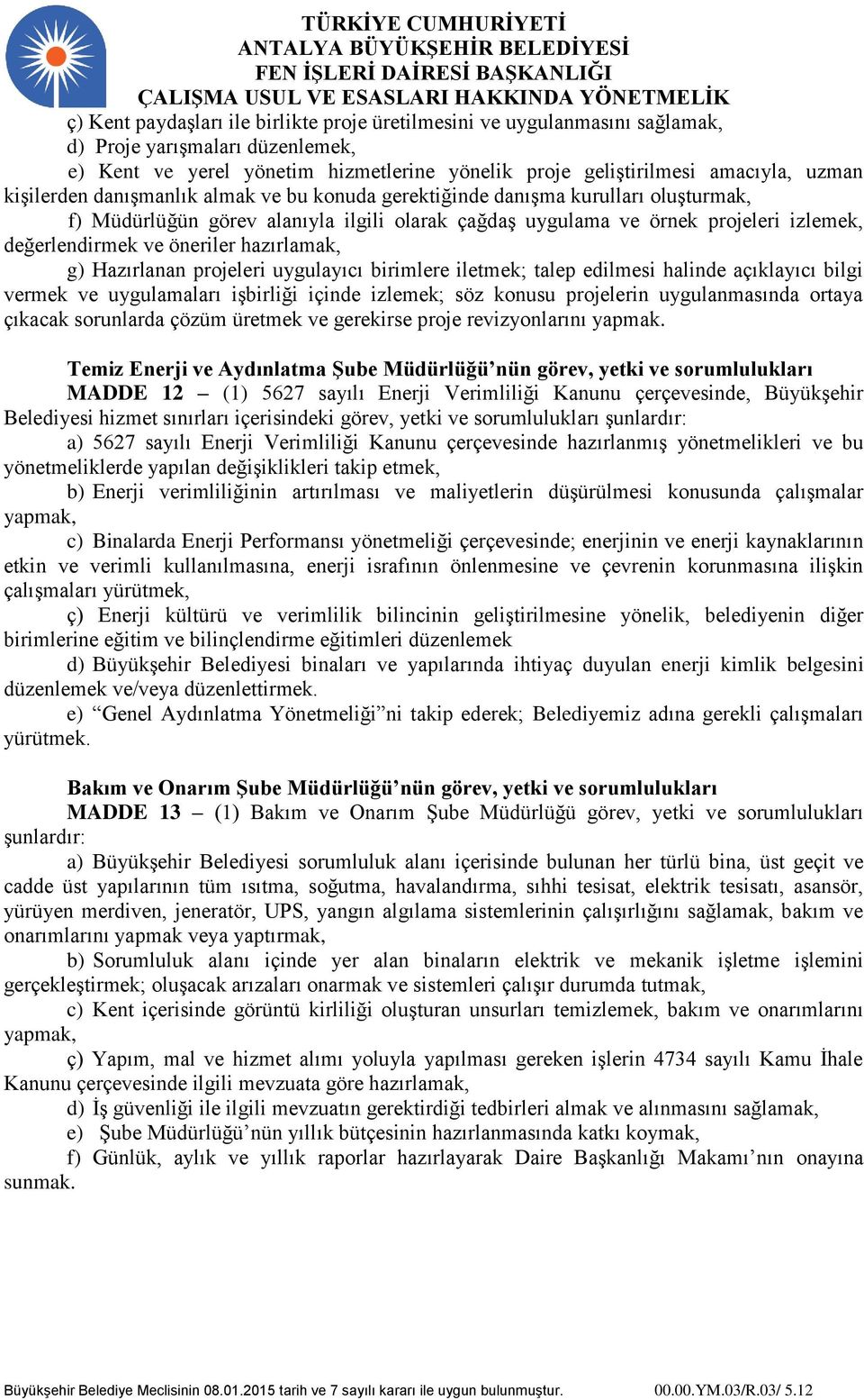 hazırlamak, g) Hazırlanan projeleri uygulayıcı birimlere iletmek; talep edilmesi halinde açıklayıcı bilgi vermek ve uygulamaları işbirliği içinde izlemek; söz konusu projelerin uygulanmasında ortaya