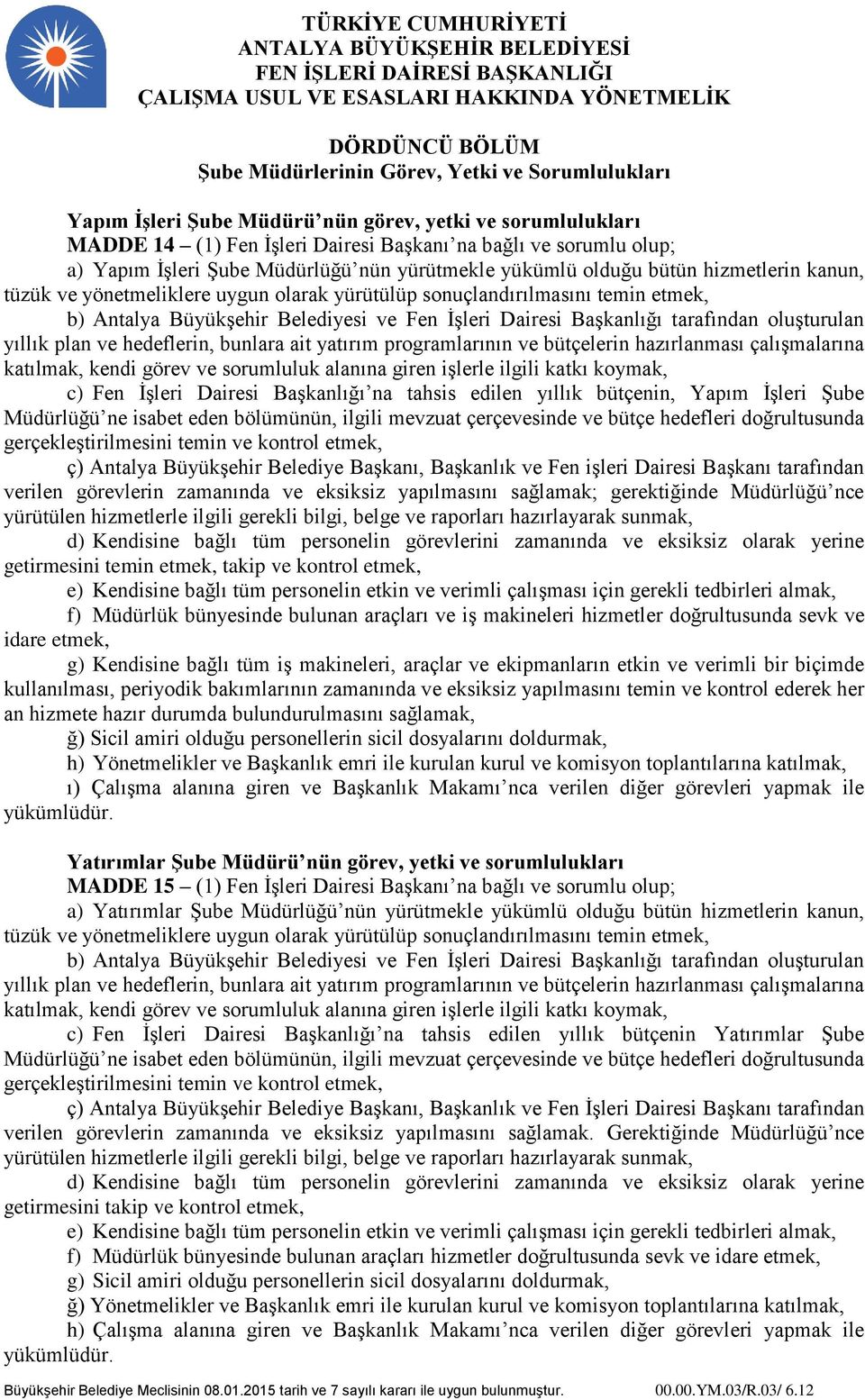 İşleri Dairesi Başkanlığı tarafından oluşturulan yıllık plan ve hedeflerin, bunlara ait yatırım programlarının ve bütçelerin hazırlanması çalışmalarına katılmak, kendi görev ve sorumluluk alanına