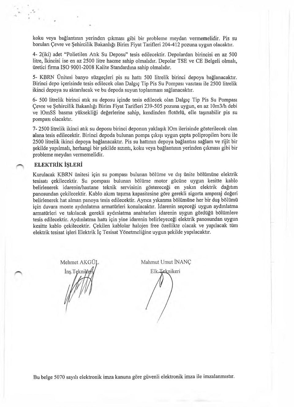 Depolar TSE ve CE Belgeli olmalı, üretici firma ISO 9001-2008 Kalite Standardına sahip olmalıdır. 5- KBRN Ünitesi banyo süzgeçleri pis su hattı 500 litrelik birinci depoya bağlanacaktır.