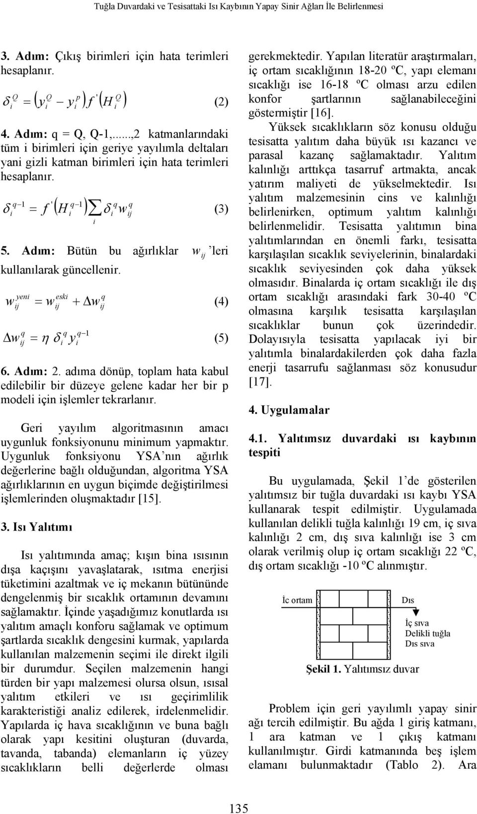 w yen j w j = w esk j + w 1 j w j (4) = η δ y (5) 6. Adım: 2. adıma dönüp, toplam hata kabul edleblr br düzeye gelene kadar her br p model çn şlemler tekrarlanır.