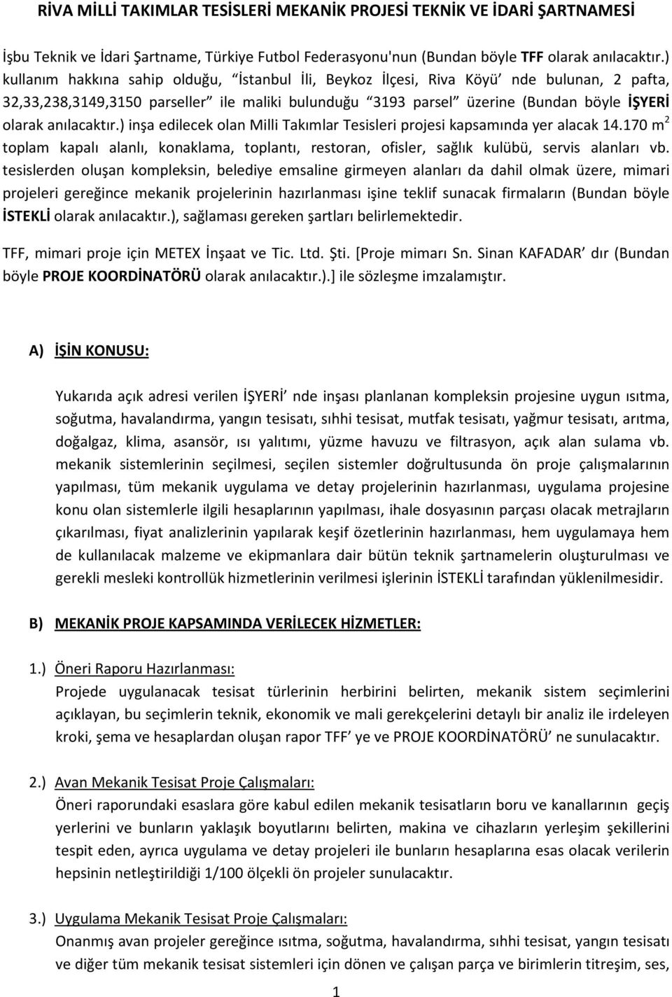 anılacaktır.) inşa edilecek olan Milli Takımlar Tesisleri projesi kapsamında yer alacak 14.170 m 2 toplam kapalı alanlı, konaklama, toplantı, restoran, ofisler, sağlık kulübü, servis alanları vb.