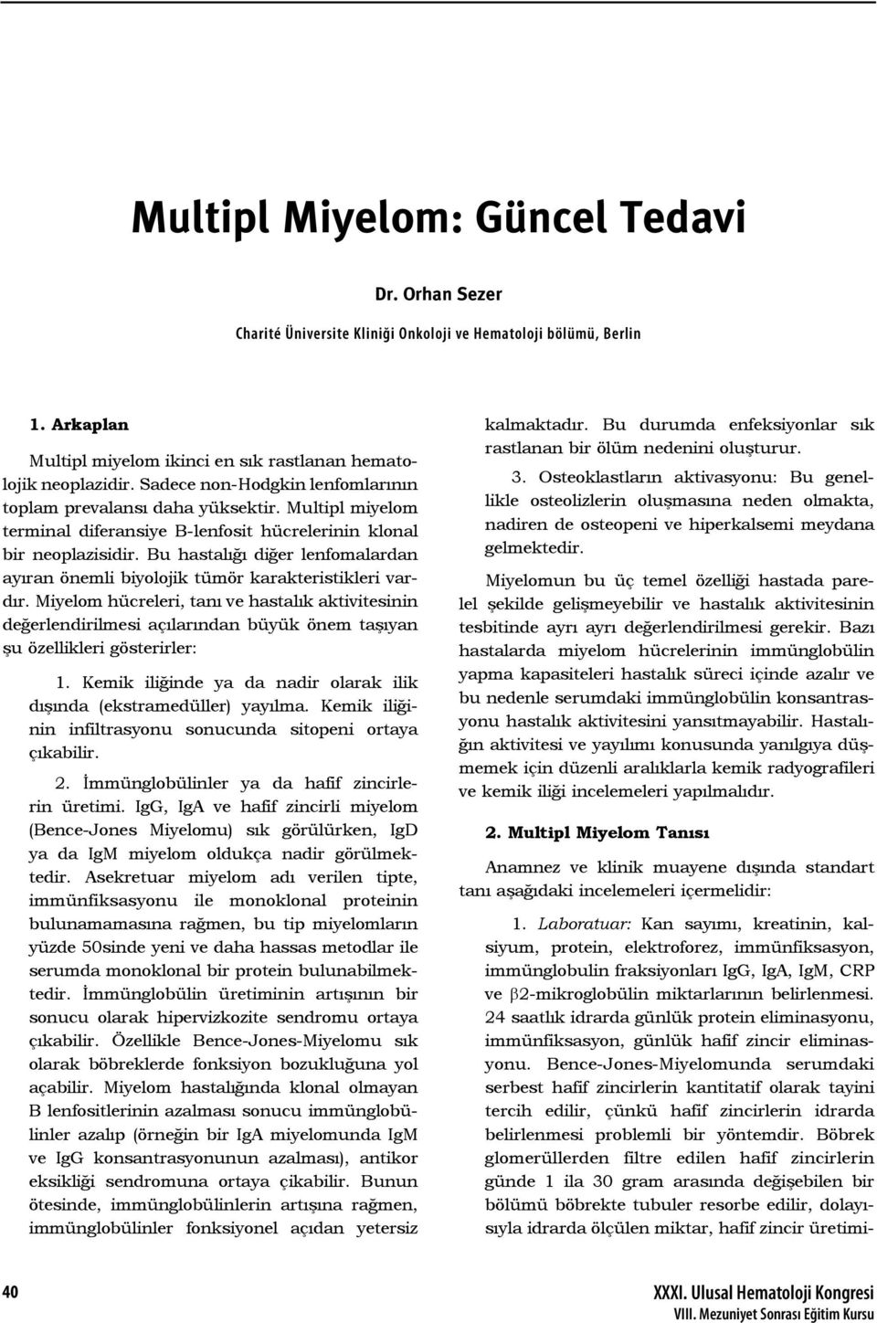 Bu hastalığı diğer lenfomalardan ayıran önemli biyolojik tümör karakteristikleri vardır.