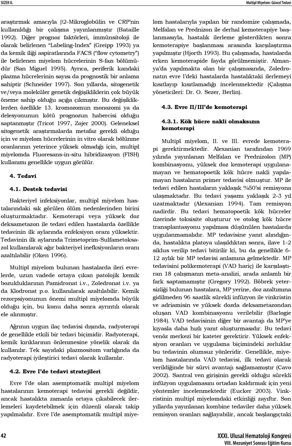 bölümüdür (San Miguel 1995). Ayrıca, periferik kandaki plazma hücrelerinin sayısı da prognostik bir anlama sahiptir (Schneider 1997).