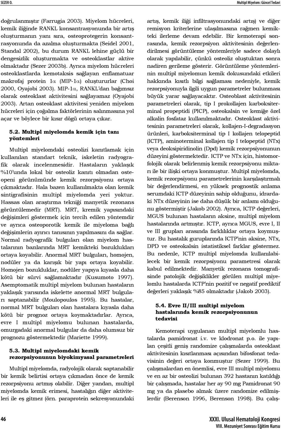 güçlü bir dengesizlik oluşturmakta ve osteoklastlar aktive olmaktadır (Sezer 2003b).