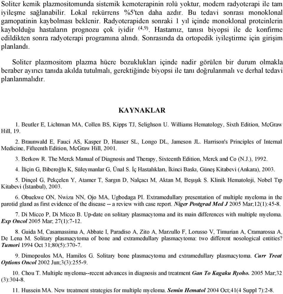 Hastamız, tanısı biyopsi ile de konfirme edildikten sonra radyoterapi programına alındı. Sonrasında da ortopedik iyileştirme için girişim planlandı.