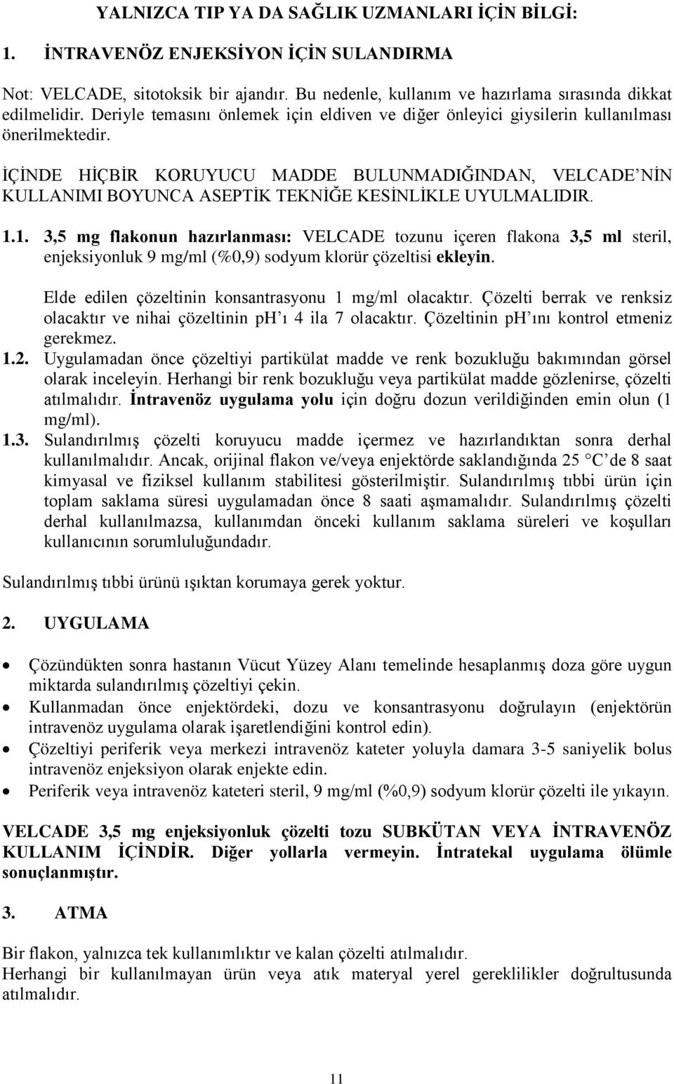 İÇİNDE HİÇBİR KORUYUCU MADDE BULUNMADIĞINDAN, VELCADE NİN KULLANIMI BOYUNCA ASEPTİK TEKNİĞE KESİNLİKLE UYULMALIDIR. 1.