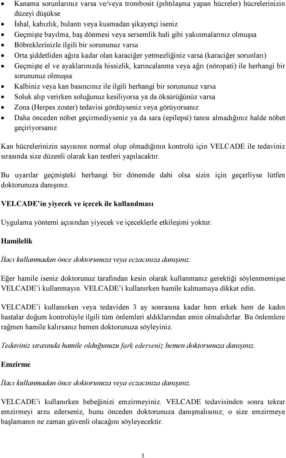 ayaklarınızda hissizlik, karıncalanma veya ağrı (nöropati) ile herhangi bir sorununuz olmuşsa Kalbiniz veya kan basıncınız ile ilgili herhangi bir sorununuz varsa Soluk alıp verirken soluğunuz