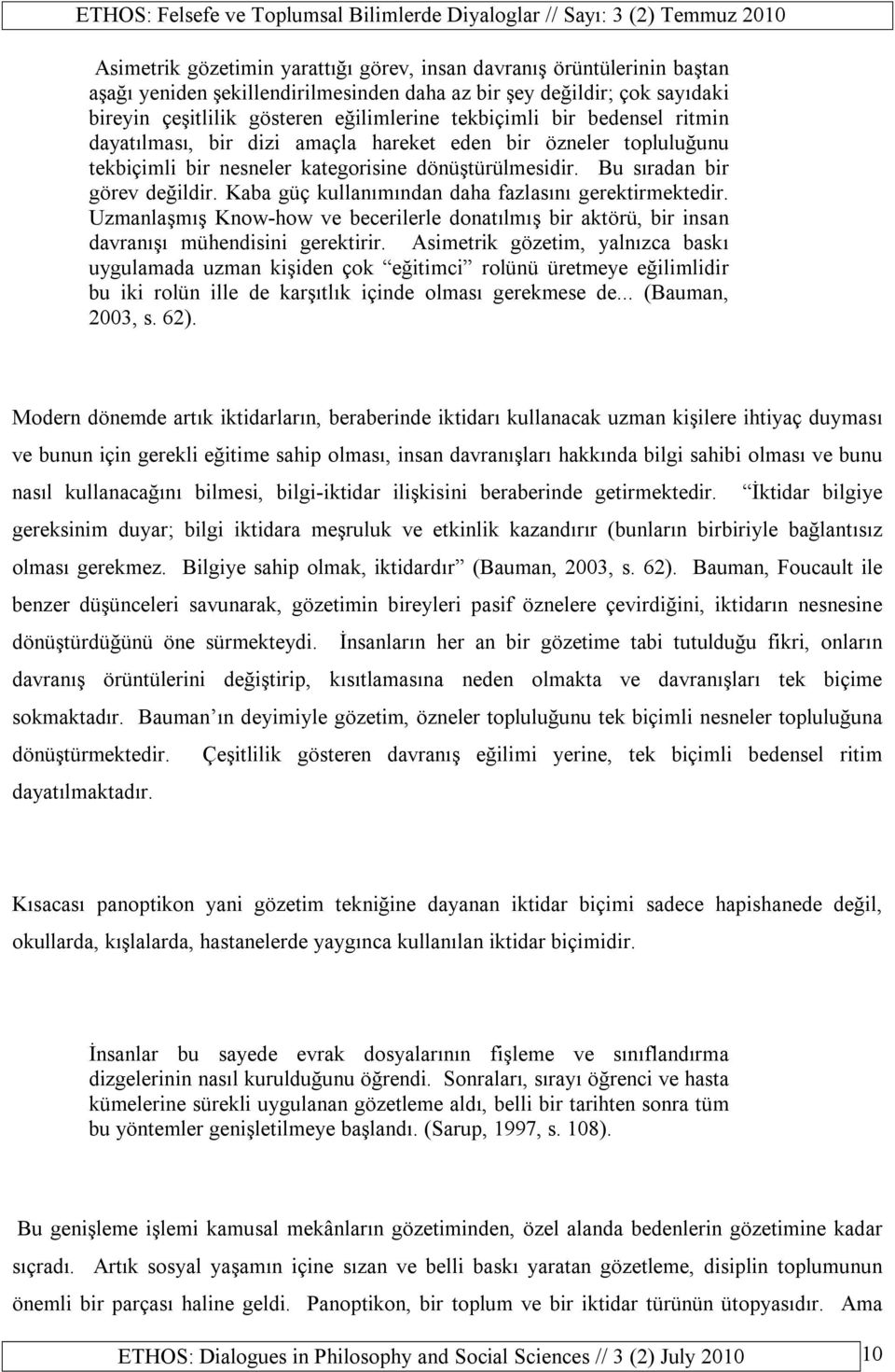 Kaba güç kullanımından daha fazlasını gerektirmektedir. Uzmanlaşmış Know-how ve becerilerle donatılmış bir aktörü, bir insan davranışı mühendisini gerektirir.