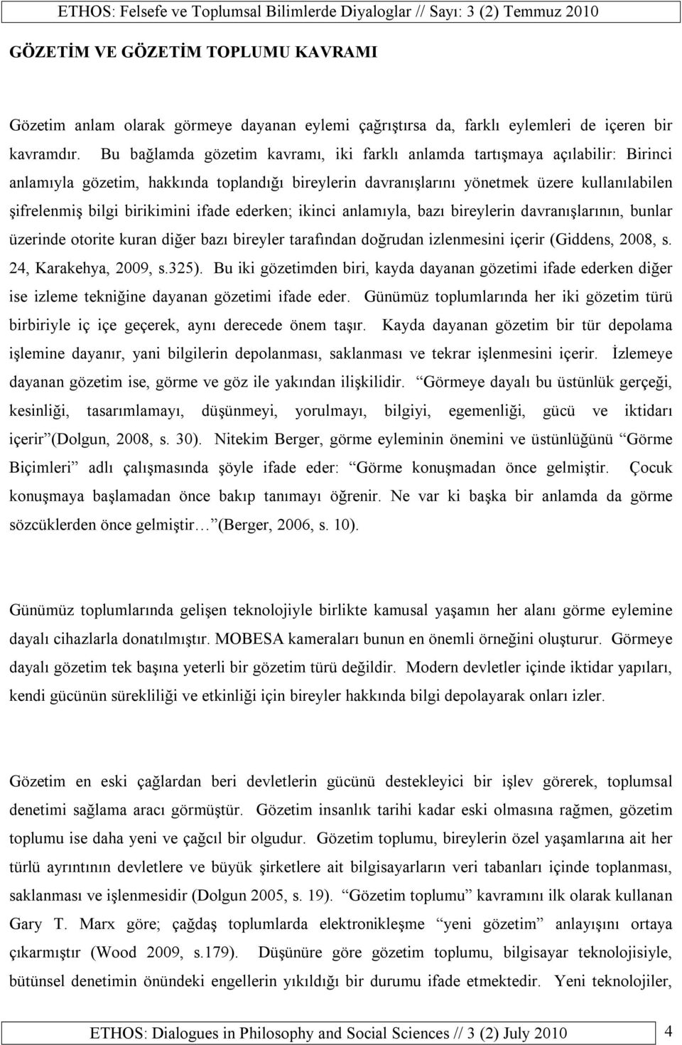 birikimini ifade ederken; ikinci anlamıyla, bazı bireylerin davranışlarının, bunlar üzerinde otorite kuran diğer bazı bireyler tarafından doğrudan izlenmesini içerir (Giddens, 2008, s.