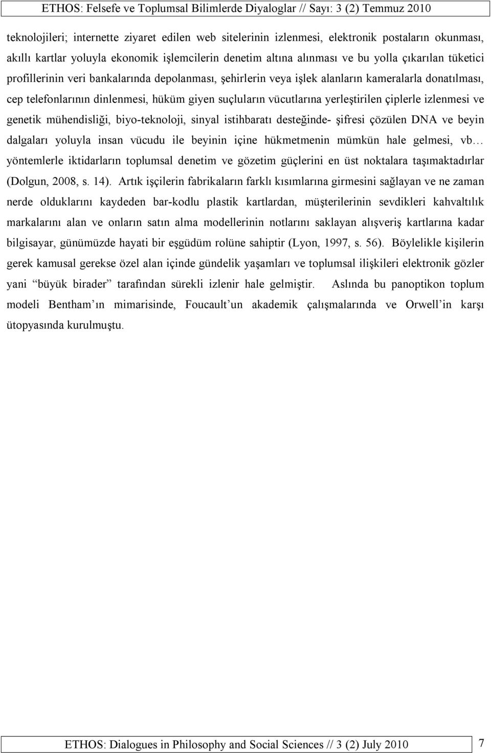 izlenmesi ve genetik mühendisliği, biyo-teknoloji, sinyal istihbaratı desteğinde- şifresi çözülen DNA ve beyin dalgaları yoluyla insan vücudu ile beyinin içine hükmetmenin mümkün hale gelmesi, vb