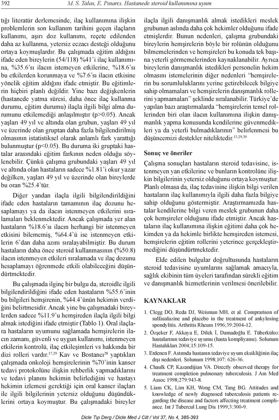 kullanma, yetersiz eczacı desteği olduğunu ortaya koymuşlardır. Bu çalışmada eğitim aldığını ifade eden bireylerin (54/118) %41 i ilaç kullanımına, %35.6 sı ilacın istemeyen etkilerine, %18.