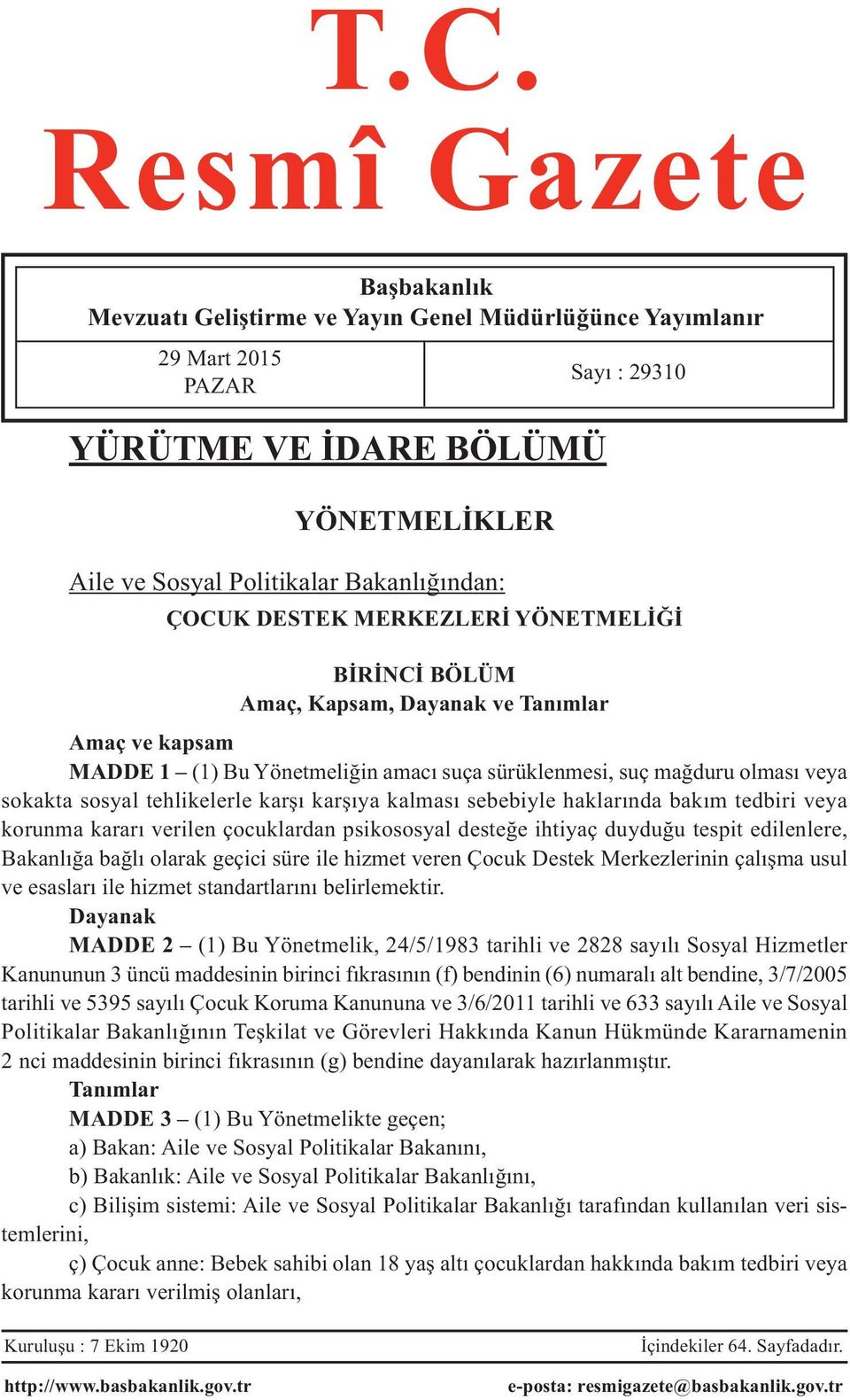 tehlikelerle karşı karşıya kalması sebebiyle haklarında bakım tedbiri veya korunma kararı verilen çocuklardan psikososyal desteğe ihtiyaç duyduğu tespit edilenlere, Bakanlığa bağlı olarak geçici süre