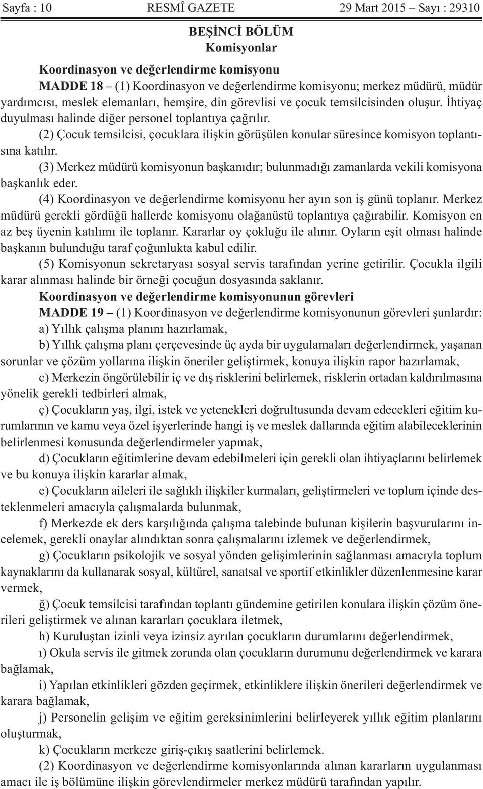 (2) Çocuk temsilcisi, çocuklara ilişkin görüşülen konular süresince komisyon toplantısına katılır. (3) Merkez müdürü komisyonun başkanıdır; bulunmadığı zamanlarda vekili komisyona başkanlık eder.