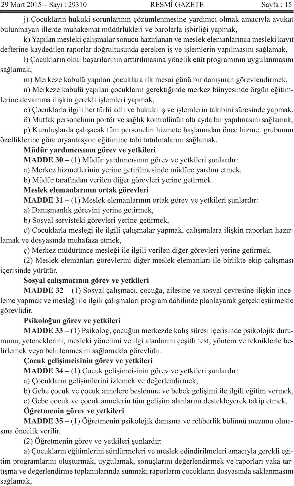 okul başarılarının arttırılmasına yönelik etüt programının uygulanmasını sağlamak, m) Merkeze kabulü yapılan çocuklara ilk mesai günü bir danışman görevlendirmek, n) Merkeze kabulü yapılan çocukların