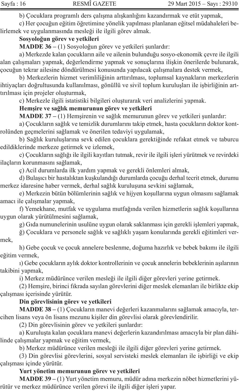 Sosyoloğun görev ve yetkileri MADDE 36 (1) Sosyoloğun görev ve yetkileri şunlardır: a) Merkezde kalan çocukların aile ve ailenin bulunduğu sosyo-ekonomik çevre ile ilgili alan çalışmaları yapmak,