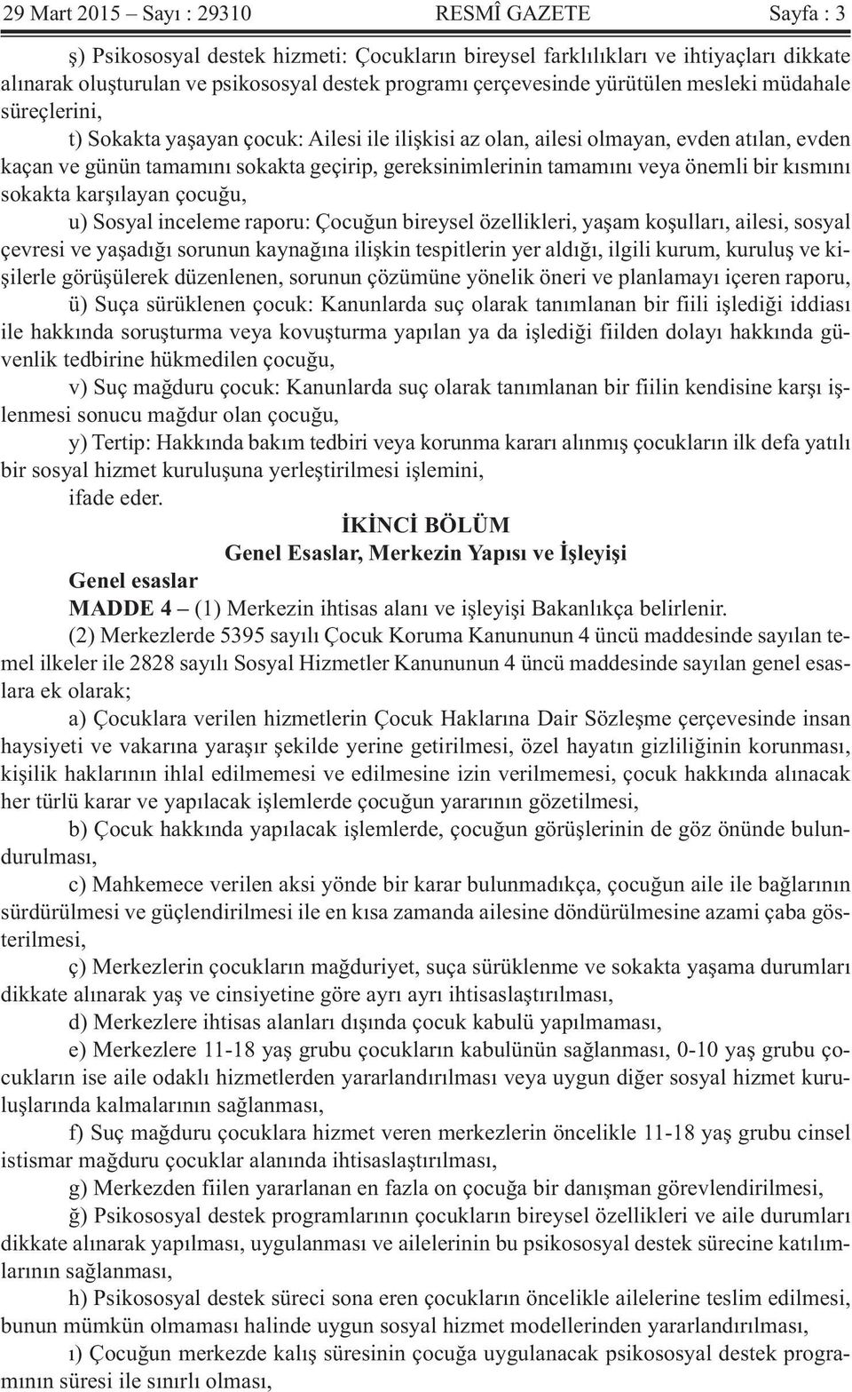 gereksinimlerinin tamamını veya önemli bir kısmını sokakta karşılayan çocuğu, u) Sosyal inceleme raporu: Çocuğun bireysel özellikleri, yaşam koşulları, ailesi, sosyal çevresi ve yaşadığı sorunun