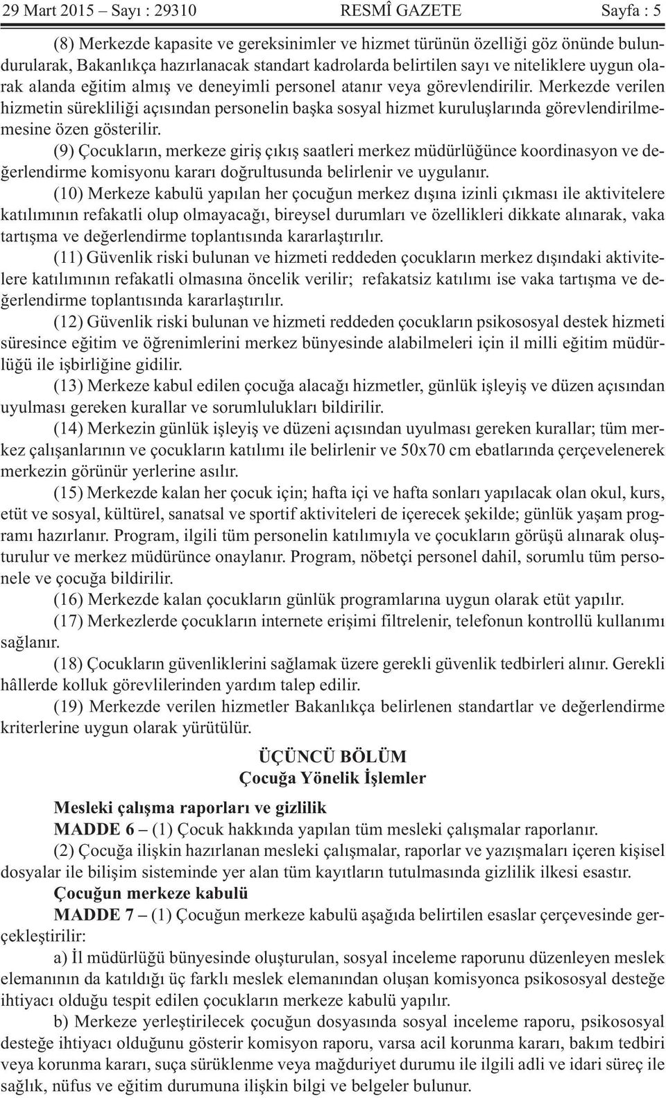 Merkezde verilen hizmetin sürekliliği açısından personelin başka sosyal hizmet kuruluşlarında görevlendirilmemesine özen gösterilir.