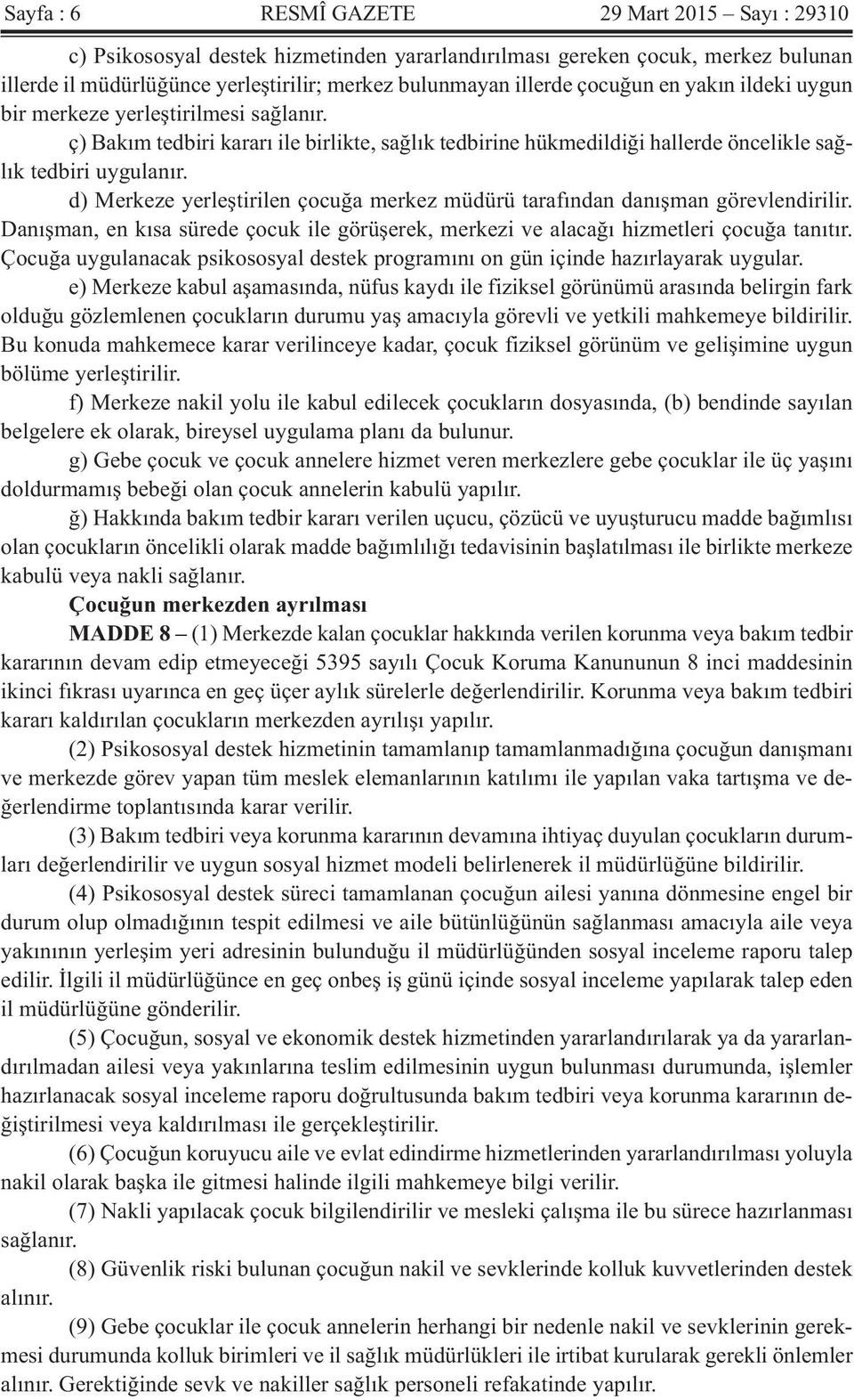 d) Merkeze yerleştirilen çocuğa merkez müdürü tarafından danışman görevlendirilir. Danışman, en kısa sürede çocuk ile görüşerek, merkezi ve alacağı hizmetleri çocuğa tanıtır.