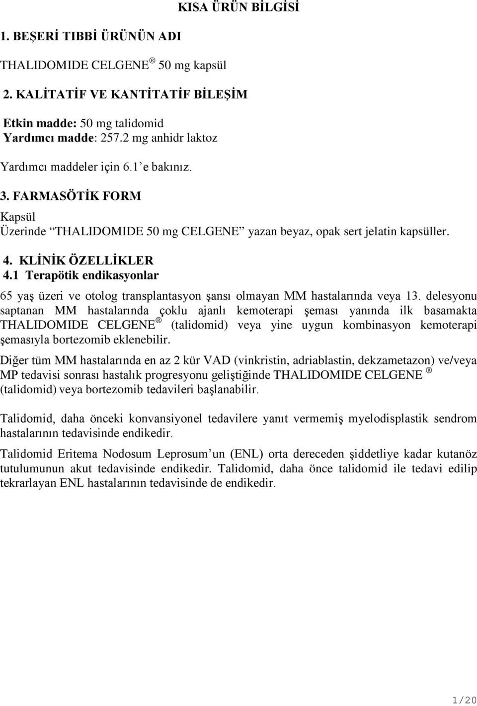 1 Terapötik endikasyonlar 65 yaş üzeri ve otolog transplantasyon şansı olmayan MM hastalarında veya 13.