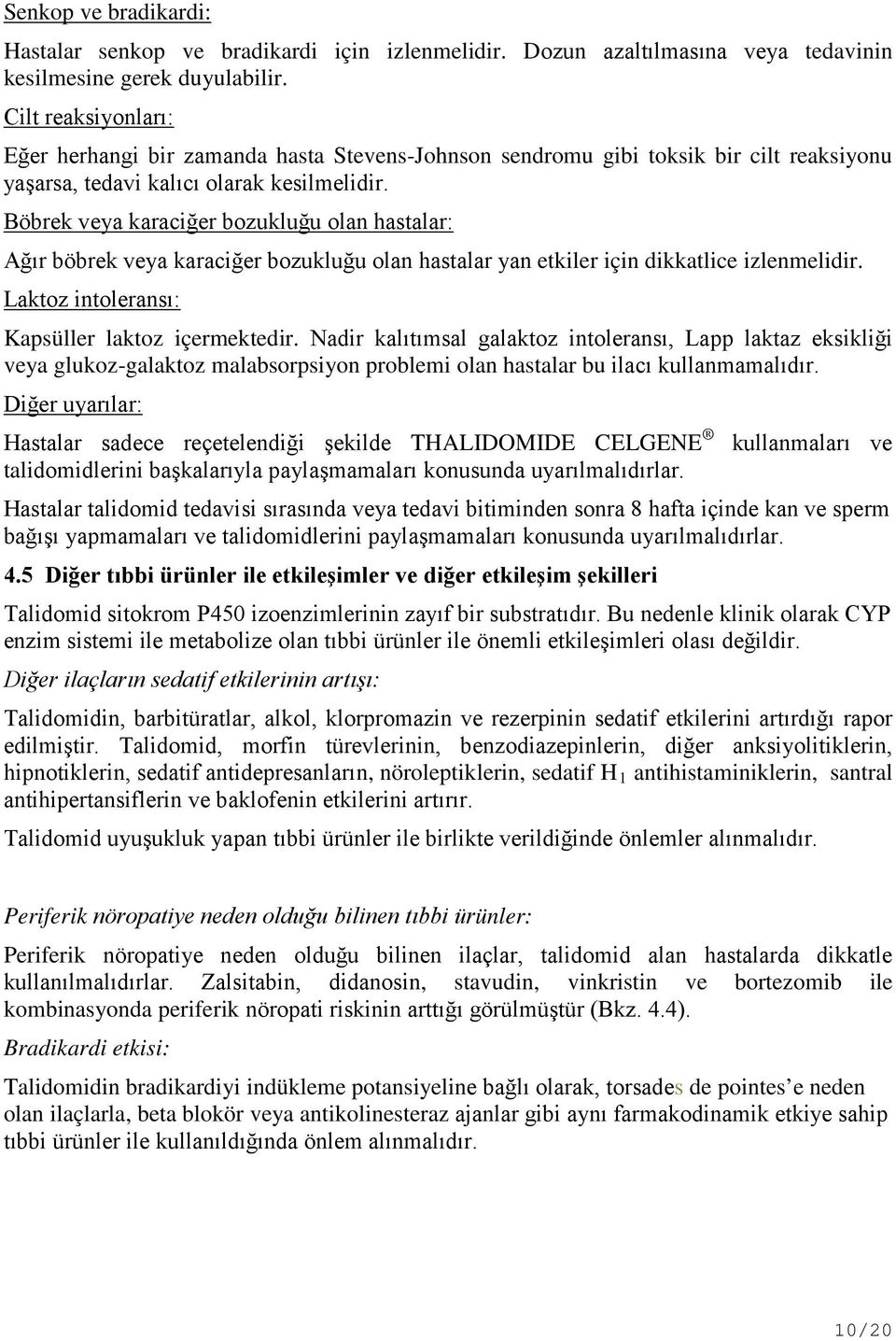 Böbrek veya karaciğer bozukluğu olan hastalar: Ağır böbrek veya karaciğer bozukluğu olan hastalar yan etkiler için dikkatlice izlenmelidir. Laktoz intoleransı: Kapsüller laktoz içermektedir.