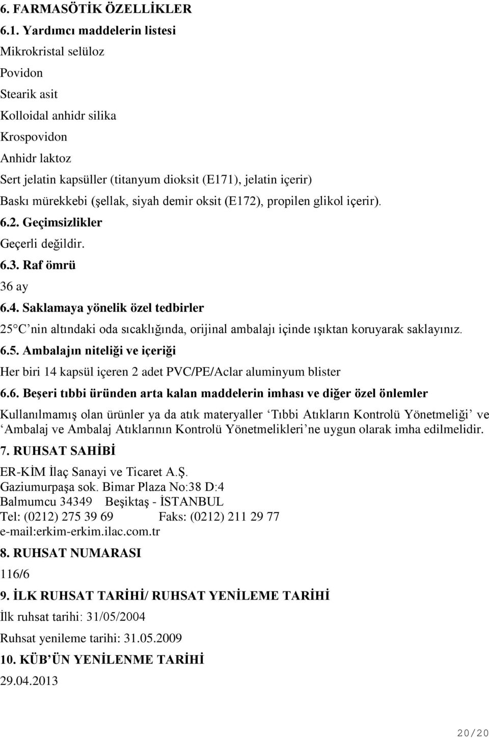 mürekkebi (şellak, siyah demir oksit (E172), propilen glikol içerir). 6.2. Geçimsizlikler Geçerli değildir. 6.3. Raf ömrü 36 ay 6.4.