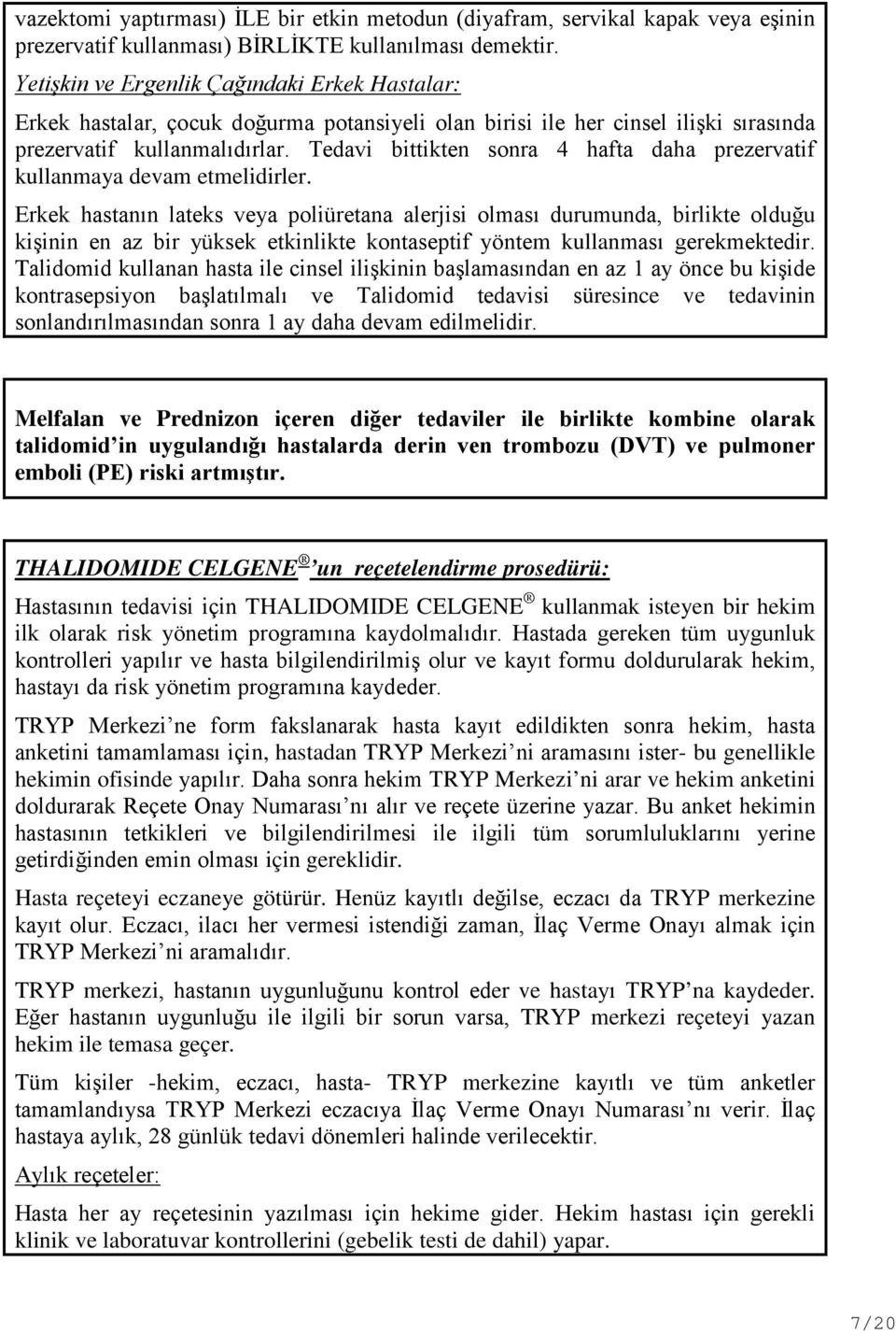 Tedavi bittikten sonra 4 hafta daha prezervatif kullanmaya devam etmelidirler.