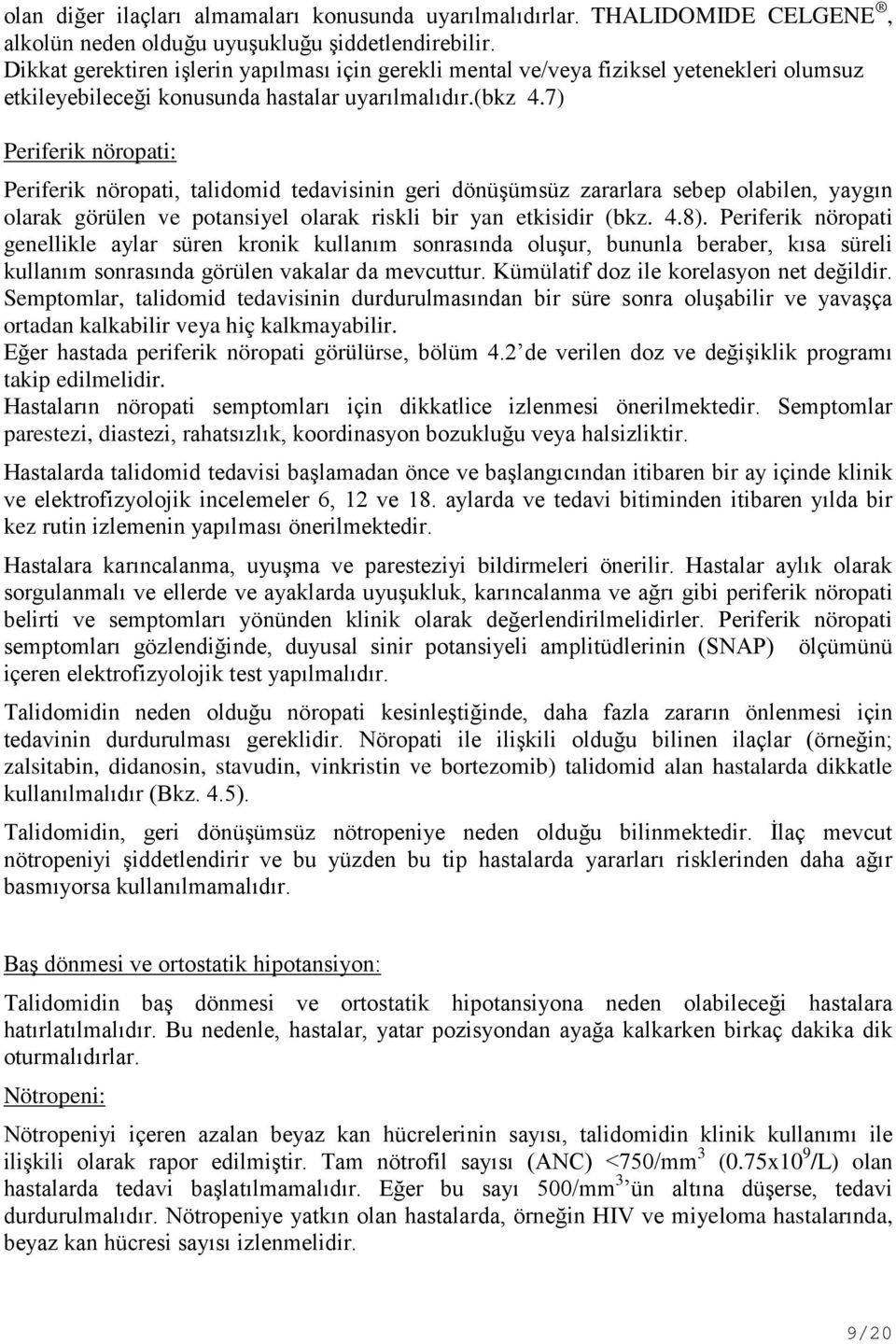 7) Periferik nöropati: Periferik nöropati, talidomid tedavisinin geri dönüşümsüz zararlara sebep olabilen, yaygın olarak görülen ve potansiyel olarak riskli bir yan etkisidir (bkz. 4.8).