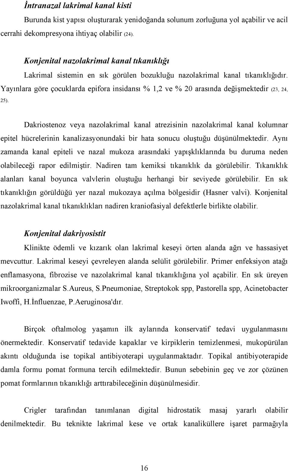 Yayınlara göre çocuklarda epifora insidansı % 1,2 ve % 20 arasında değişmektedir (23, 24, 25).