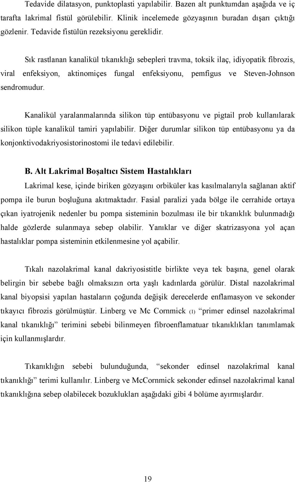 Sık rastlanan kanalikül tıkanıklığı sebepleri travma, toksik ilaç, idiyopatik fibrozis, viral enfeksiyon, aktinomiçes fungal enfeksiyonu, pemfigus ve Steven-Johnson sendromudur.