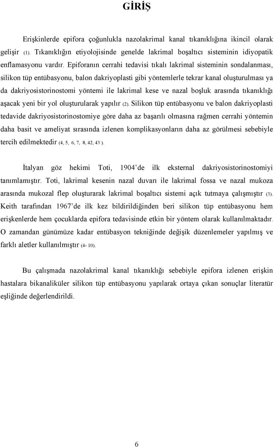 lakrimal kese ve nazal boşluk arasında tıkanıklığı aşacak yeni bir yol oluşturularak yapılır (2).