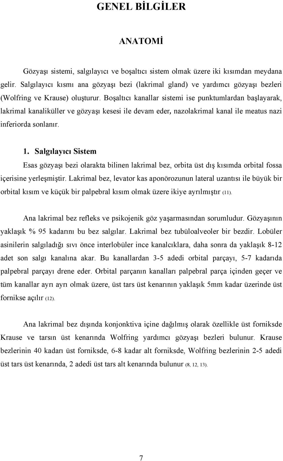 Boşaltıcı kanallar sistemi ise punktumlardan başlayarak, lakrimal kanaliküller ve gözyaşı kesesi ile devam eder, nazolakrimal kanal ile meatus nazi inferiorda sonlanır. 1.