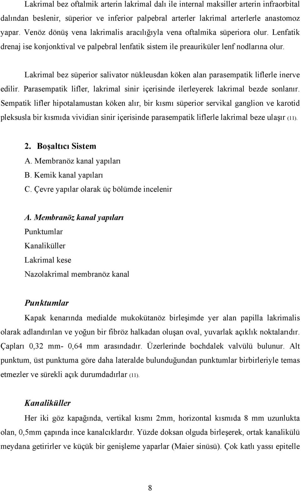 Lakrimal bez süperior salivator nükleusdan köken alan parasempatik liflerle inerve edilir. Parasempatik lifler, lakrimal sinir içerisinde ilerleyerek lakrimal bezde sonlanır.