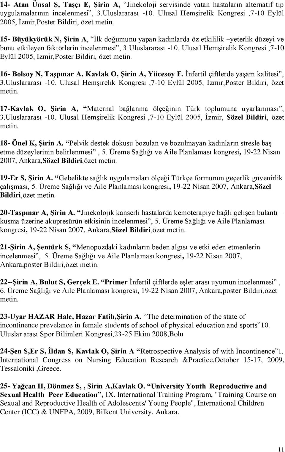 3.Uluslararası -10. Ulusal Hemşirelik Kongresi,7-10 Eylül 2005, İzmir,Poster Bildiri, özet 16- Bolsoy N, Taşpınar A, Kavlak O, Şirin A, Yücesoy F. İnfertil çiftlerde yaşam kalitesi, 3.