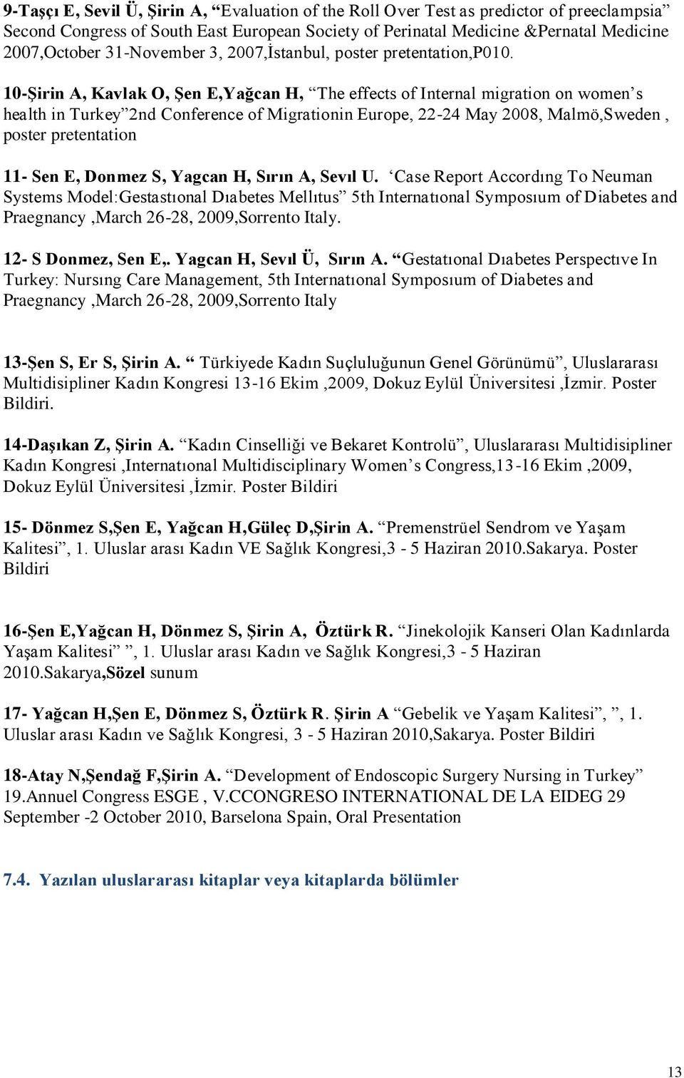 10-Şirin A, Kavlak O, Şen E,Yağcan H, The effects of Internal migration on women s health in Turkey 2nd Conference of Migrationin Europe, 22-24 May 2008, Malmö,Sweden, poster pretentation 11- Sen E,