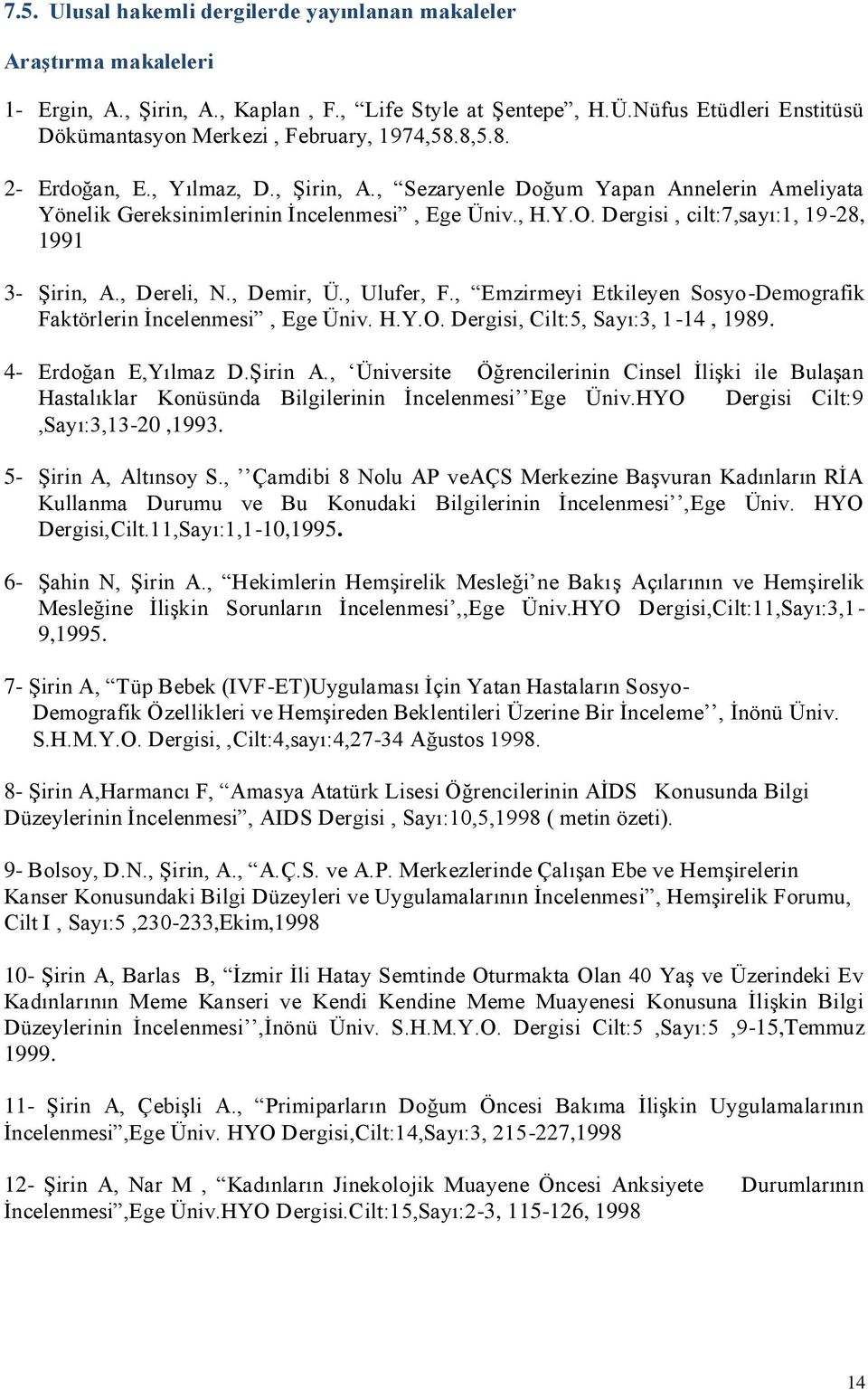 , Sezaryenle Doğum Yapan Annelerin Ameliyata Yönelik Gereksinimlerinin İncelenmesi, Ege Üniv., H.Y.O. Dergisi, cilt:7,sayı:1, 19-28, 1991 3- Şirin, A., Dereli, N., Demir, Ü., Ulufer, F.