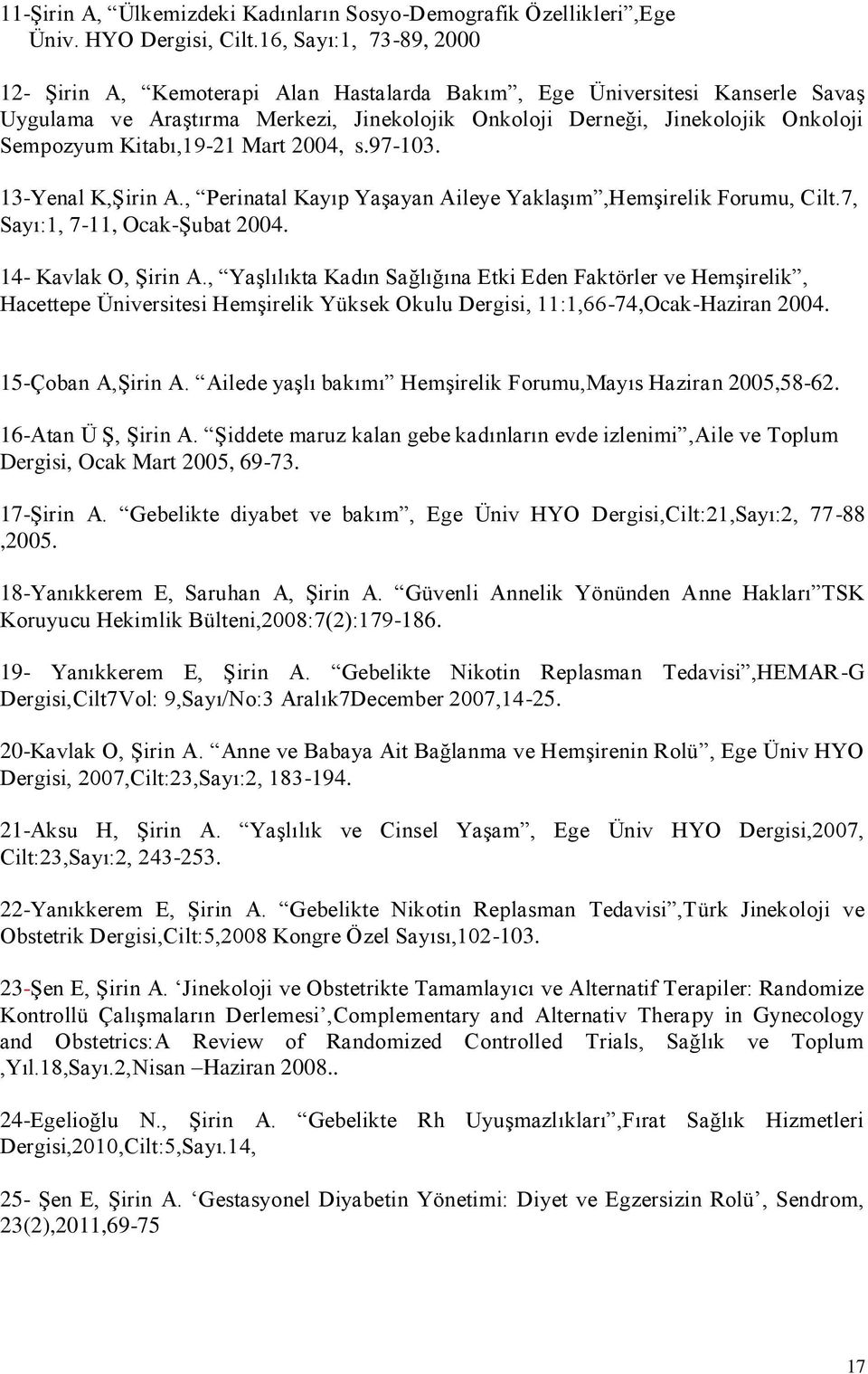 Kitabı,19-21 Mart 2004, s.97-103. 13-Yenal K,Şirin A., Perinatal Kayıp Yaşayan Aileye Yaklaşım,Hemşirelik Forumu, Cilt.7, Sayı:1, 7-11, Ocak-Şubat 2004. 14- Kavlak O, Şirin A.