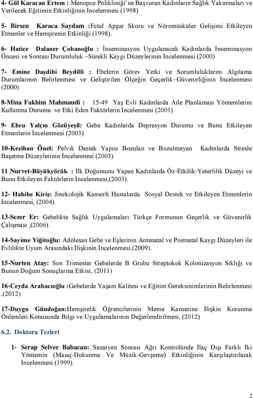 6- Hatice Dalaner Çobanoğlu : İnseminasyon Uygulanacak Kadınlarda İnseminasyon Öncesi ve Sonrası Durumluluk Sürekli Kaygı Düzeylerinin İncelenmesi (2000) 7- Emine Daşdibi Beydilli : Ebelerin Görev