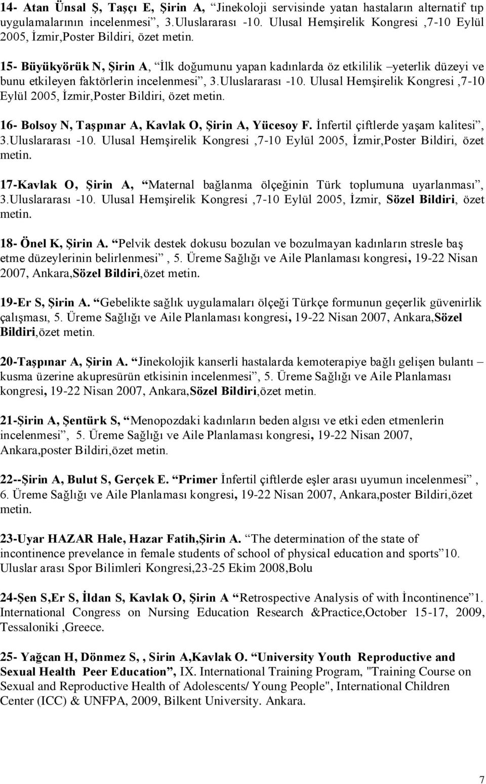 3.Uluslararası -10. Ulusal Hemşirelik Kongresi,7-10 Eylül 2005, İzmir,Poster Bildiri, özet 16- Bolsoy N, Taşpınar A, Kavlak O, Şirin A, Yücesoy F. İnfertil çiftlerde yaşam kalitesi, 3.