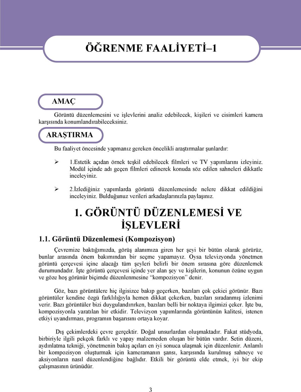 Modül içinde adı geçen filmleri edinerek konuda söz edilen sahneleri dikkatle inceleyiniz. 2.İzlediğiniz yapımlarda görüntü düzenlemesinde nelere dikkat edildiğini inceleyiniz.