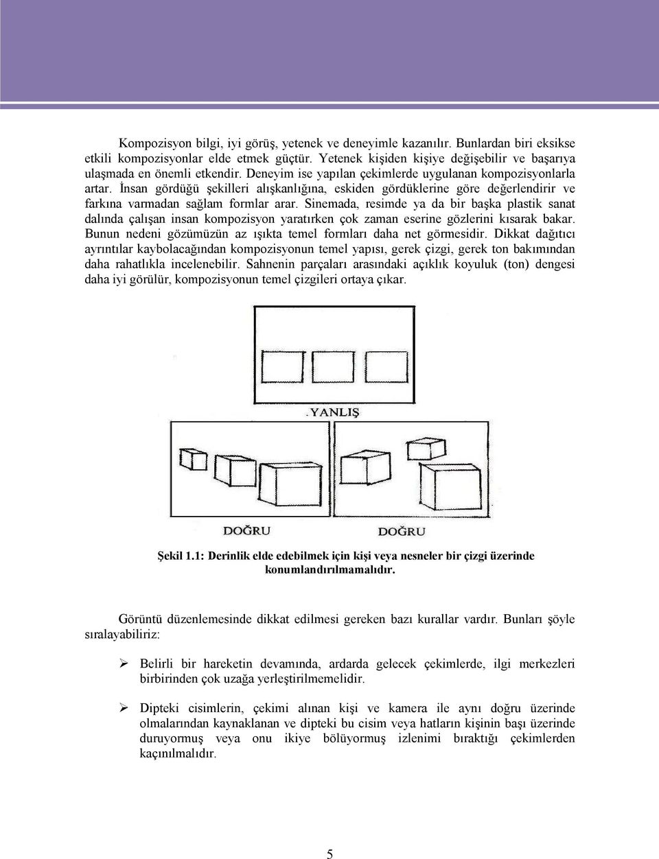 İnsan gördüğü şekilleri alışkanlığına, eskiden gördüklerine göre değerlendirir ve farkına varmadan sağlam formlar arar.